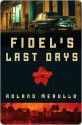 Fidel's Last Days Fidel's Last Days Fidel's Last Days - Roland Merullo