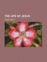 The Life of Jesus - Ernest Renan