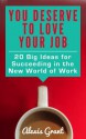 You Deserve to Love Your Job: 20 Big Ideas for Succeeding in the New World of Work - Alexis Grant