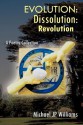 Evolution: Dissolution: Revolution a Poetry Collection - Michael J.P. Williams