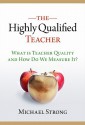 The Highly Qualified Teacher: What Is Teacher Quality and How Do We Measure It? - Michael Strong