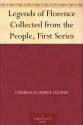 Legends of Florence Collected from the People, First Series - Charles Godfrey Leland