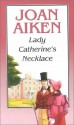 Lady Catherines Necklace - Joan Aiken