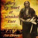 Bury My Heart at Wounded Knee: An Indian History of the American West - Dee Brown, Grover Gardner