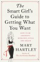 The Smart Girl's Guide to Getting What You Want: How to be assertive with wit, style and grace - Mary Hartley