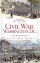 A Guide to Civil War Washington, D.C.: The Capital of the Union - Lucinda Prout Janke, Gary Scott