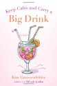 Keep Calm and Carry a Big Drink - Kim Gruenenfelder