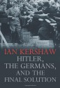 Hitler, the Germans, and the Final Solution - Ian Kershaw