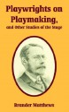 Playwrights on Playmaking, and Other Studies of the Stage - Brander Matthews