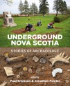 Underground Nova Scotia: Stories of Archaeology - Paul Erickson, Jonathan Fowler