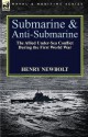 Submarine and Anti-Submarine: The Allied Under-Sea Conflict During the First World War - Henry Newbolt