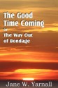 The Good Time Coming, or the Way Out of Bondage - Jane Yarnall