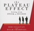 The Plateau Effect: Getting From Stuck to Success - Bob Sullivan, Hugh Thompson, Don Hagen