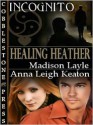 Healing Heather (Incognito, #4) - Madison Layle, Anna Leigh Keaton