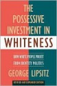 The Possessive Investment in Whiteness - George Lipsitz