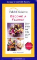 FabJob Guide to Become a Florist (FabJob Guides) - Alisa Gordaneer