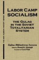 Labor Camp Socialism: The Gulag in the Soviet Totalitarian System - Galina Mikhailovna Ivanova