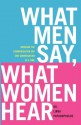 What Men Say What Women Hear: Conquering the Communication Gap One Misunderstanding at a Time - Linda Papadopoulos