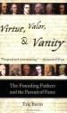 Virtue, Valor, & Vanity: The Founding Fathers and the Pursuit of Fame - Eric Burns