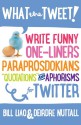 What the Tweet!? Write Funny One-Liners, Paraprosdokians, "Quotations" and Aphorisms for Twitter - Bill Liao, Deirdre Nuttall