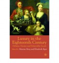 Luxury in the Eighteenth-Century: Debates, Desires and Delectable Goods - Elizabeth Eger, Maxine Berg