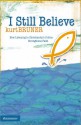 I Still Believe: How Listening to Christianity's Critics Strengthens Faith - Kurt Bruner