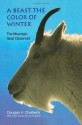 A Beast the Color of Winter: The Mountain Goat Observed - Douglas H. Chadwick