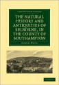 The Natural History and Antiquities of Selborne, in the County of Southampton - Gilbert White