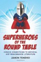 Superheroes of the Round Table: Comics Connections to Medieval and Renaissance Literature - Jason Tondro