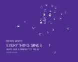 Denis Wood: Everything Sings, 2nd Revised Edition: Maps for a Narrative Atlas - Denis Wood, Albert Mobilio, Ander Monson, Ira Glass