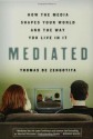 Mediated: How the Media Shapes Our World and the Way We Live in It - Thomas de Zengotita