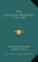 The Corsican Brothers the Corsican Brothers: A Novel (1880) a Novel (1880) - Henry Frith, Alexandre Dumas