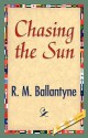 Chasing the Sun - R.M. Ballantyne