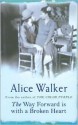 The Way Forward is with a Broken Heart - Alice Walker