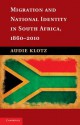 Migration and National Identity in South Africa, 1860 2010 - Audie Klotz