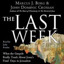 The Last Week: What the Gospels Really Teach About Jesus's Final Days in Jerusalem (Audio) - Marcus J. Borg, John Dominic Crossan, John Pruden