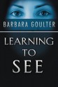 Learning to See - Barbara Goulter