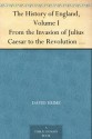 The History of England, Vol 1 From the Invasion of Julius Caesar to the Revolution in 1688 - David Hume