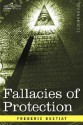 Fallacies of Protection, Being the Sophismes Economiques of Frederic Bastiat - Frédéric Bastiat