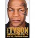 Undisputed Truth: My Autobiography - Mike Tyson