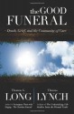 The Good Funeral: Death, Grief, and the Community of Care - Thomas G. Long, Thomas Lynch