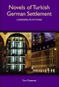 Novels of Turkish German Settlement: Cosmopolite Fictions - Tom Cheesman