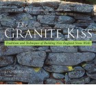 The Granite Kiss: Traditions and Techniques of Building New England Stone Walls - Kevin Gardner, Susan Allport