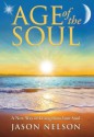 Age of the Soul: A New Way of Living from Your Soul - Jason Nelson, Melissa Lilly