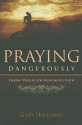 Praying Dangerously: Daring Prayers for Meaningful Faith - Gary Holloway