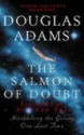 The Salmon of Doubt: Hitchhiking the Galaxy One Last Time - Douglas Adams