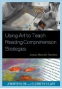 Using Art to Teach Reading Comprehension Strategies: Lesson Plans for Teachers - Jennifer Klein, Elizabeth Stuart