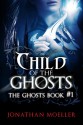 Child of the Ghosts (Ghosts, #1) - Jonathan Moeller