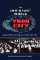 The Immigrant World of Ybor City: Italians and Their Latin Neighbors in Tampa, 1885-1985 - Gary R. Mormino, George E. Pozzetta