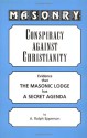 Masonry: Conspiracy Against Christianity--Evidence That the Masonic Lodge Has a Secret Agenda - Ralph Epperson